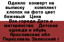 Одеяло- конверт на выписку      комплект хлопок на фото цвет бежевый › Цена ­ 2 000 - Все города Дети и материнство » Детская одежда и обувь   . Ярославская обл.,Переславль-Залесский г.